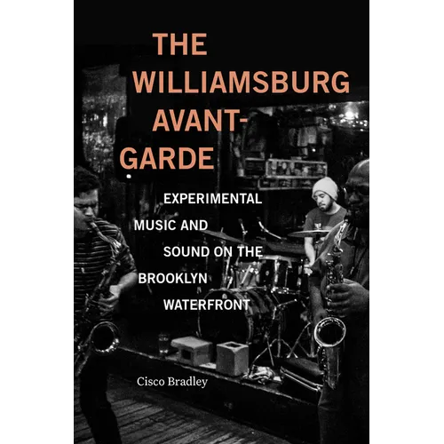 The Williamsburg Avant-Garde: Experimental Music and Sound on the Brooklyn Waterfront - Hardcover