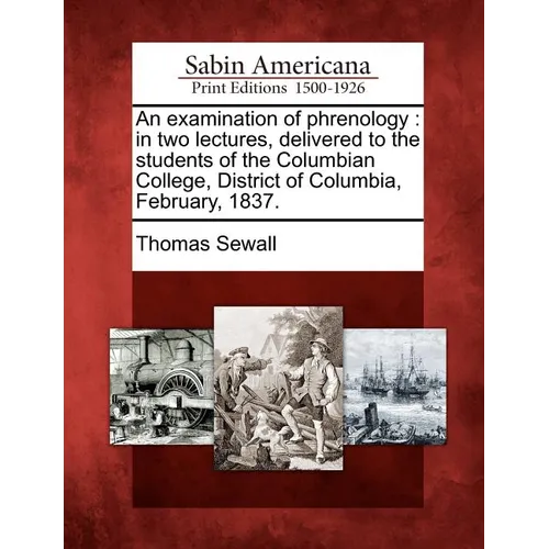 An Examination of Phrenology: In Two Lectures, Delivered to the Students of the Columbian College, District of Columbia, February, 1837. - Paperback