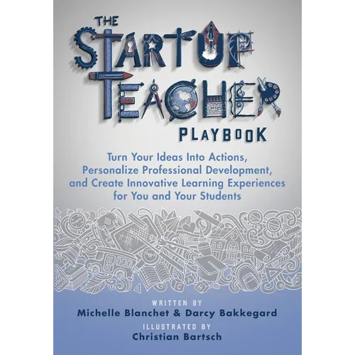 The Startup Teacher Playbook: Turn Your Ideas Into Actions, Personalize Professional Development, and Create Innovative Learning Experiences for You - Paperback