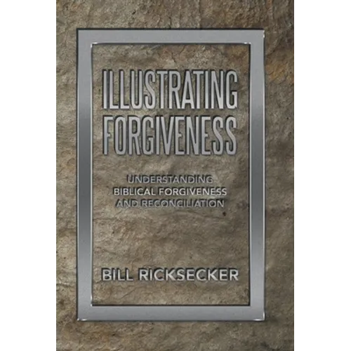 Illustrating Forgiveness: Understanding Biblical Forgiveness and Reconciliation - Hardcover