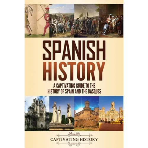 Spanish History: A Captivating Guide to the History of Spain and the Basques - Paperback