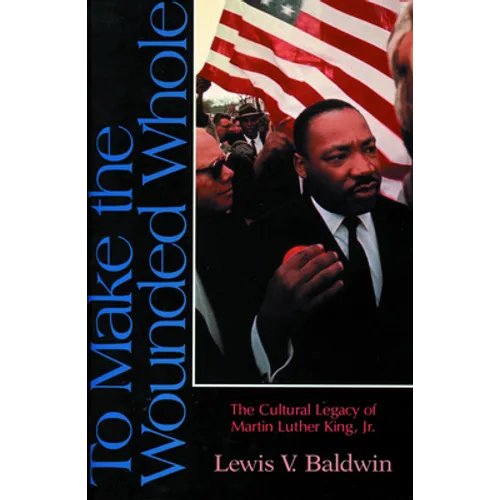 To Make the Wounded Whole: The Cultural Legacy of Martin Luther King Jr. - Paperback