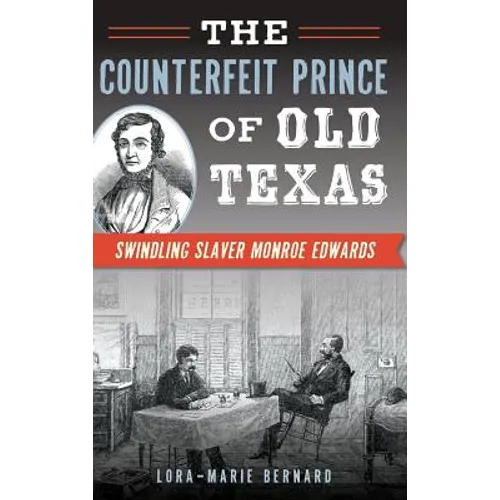 The Counterfeit Prince of Old Texas: Swindling Slaver Monroe Edwards - Hardcover