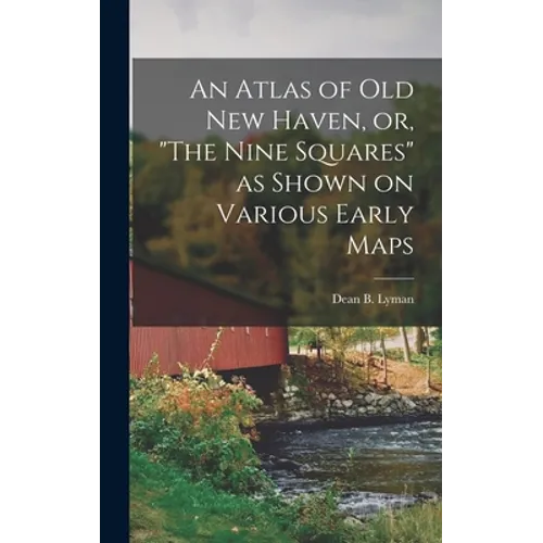 An Atlas of Old New Haven, or, "The Nine Squares" as Shown on Various Early Maps - Hardcover