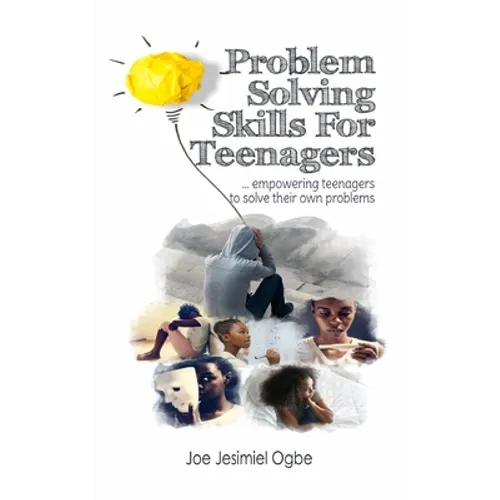 Problem Solving Skills For Teenagers: Empowering Teenagers To Solve Their Own Problems - Paperback