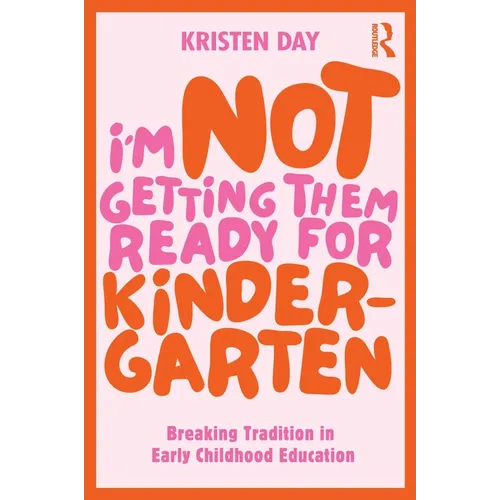 I'm Not Getting Them Ready for Kindergarten: Breaking Tradition in Early Childhood Education - Paperback