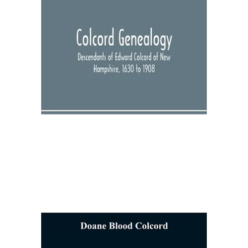 Colcord genealogy. Descendants of Edward Colcord of New Hampshire, 1630 to 1908 - Paperback