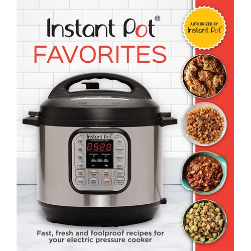 Instant Pot Favorites: Fast, Fresh and Foolproof Recipes for Your Electric Pressure Cooker - Hardcover