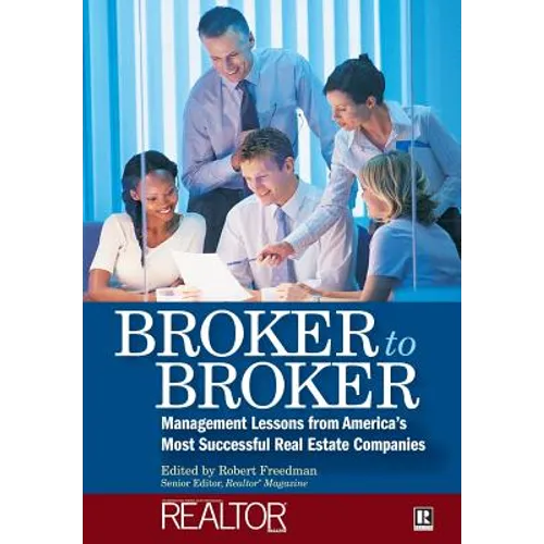 Broker to Broker: Management Lessons from America's Most Successful Real Estate Companies - Hardcover