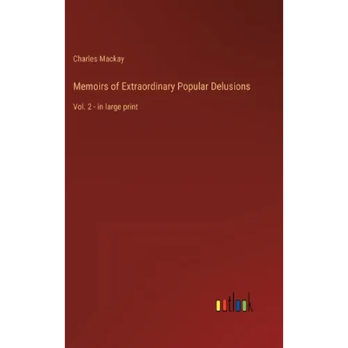 Memoirs of Extraordinary Popular Delusions: Vol. 2 - in large print - Hardcover