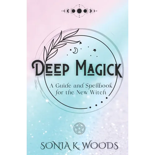 Deep Magick: A Guide and Spellbook for the New Witch - Paperback