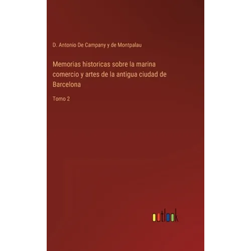 Memorias historicas sobre la marina comercio y artes de la antigua ciudad de Barcelona: Tomo 2 - Hardcover