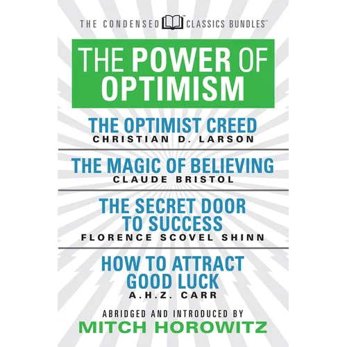 The Power of Optimism (Condensed Classics): The Optimist Creed; The Magic of Believing; The Secret Door to Success; How to Attract Good Luck: The Opti - Paperback