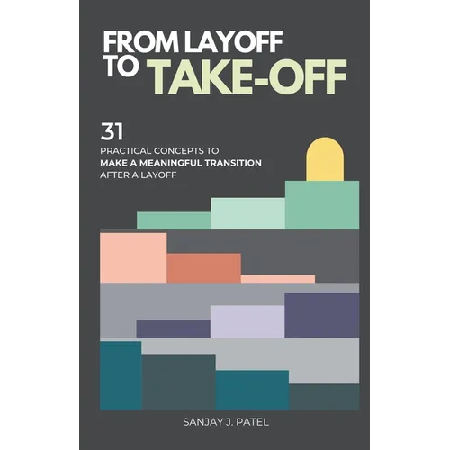 From Layoff to Take-Off: 31 Practical Concepts to Make a Meaningful Transition After a Layoff - Paperback