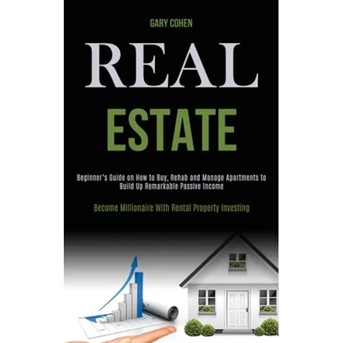 Real Estate: Beginner's Guide on How to Buy, Rehab and Manage Apartments to Build Up Remarkable Passive Income (Become Millionaire With Rental Propert - Paperback