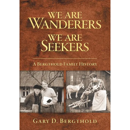 We Are Wanderers We Are Seekers: A Bergthold Family History - Paperback