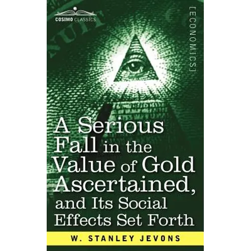 A Serious Fall in the Value of Gold Ascertained: And Its Social Effects Set Forth - Paperback
