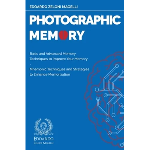 Photographic Memory: Basic and Advanced Memory Techniques to Improve Your Memory - Mnemonic Techniques and Strategies to Enhance Memorizati - Paperback
