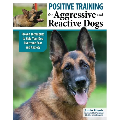 Positive Training for Aggressive and Reactive Dogs: Proven Techniques to Help Your Dog Overcome Fear and Anxiety - Paperback