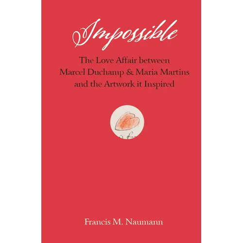 Impossible: The Love Affair Between Marcel Duchamp and Maria Martins, and the Artwork It Inspired - Hardcover