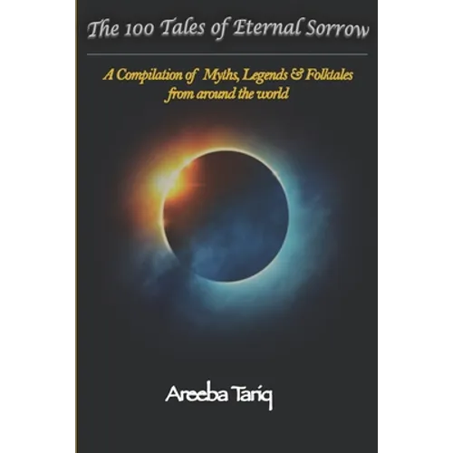 The 100 Tales of Eternal Sorrow: A Compilation of Myths, Legends & Folktales from around the world - Paperback