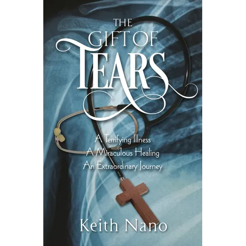 The Gift of Tears: A Terrifying Illness, A Miraculous Healing, An Extraordinary Journey - Paperback