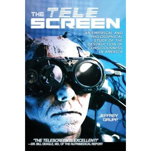 The Telescreen: An Empirical Study of the Destruction and Despiritualization of Consciousness - Paperback