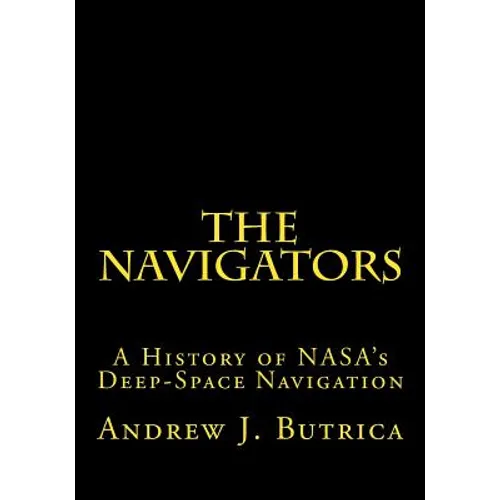 The Navigators: A History of NASA's Deep-Space Navigation - Paperback