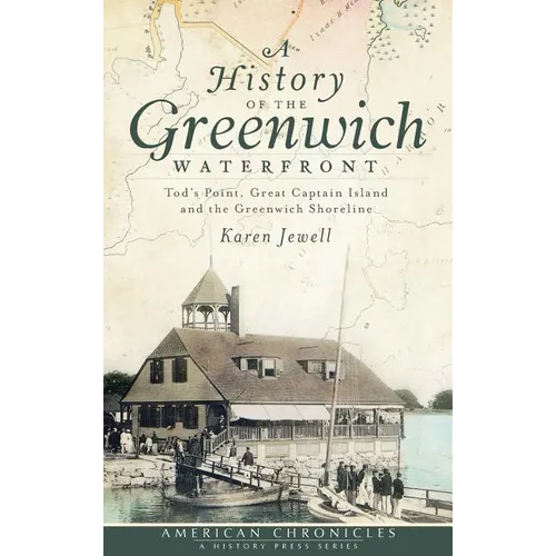 A History of the Greenwich Waterfront: Tod's Point, Great Captain Island and the Greenwich Shoreline - Hardcover