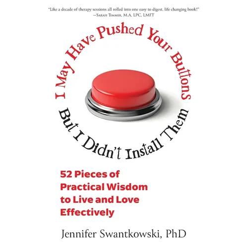 I May Have Pushed Your Buttons, But I Didn't Install Them: 52 Pieces of Practical Wisdom to Live and Love Effectively - Paperback