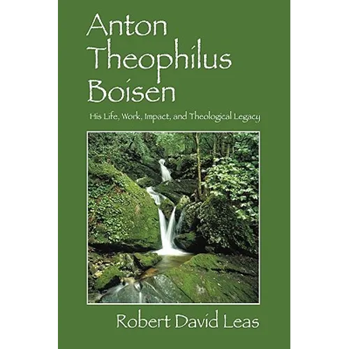 Anton Theophilus Boisen: His Life, Work, Impact, and Theological Legacy - Paperback