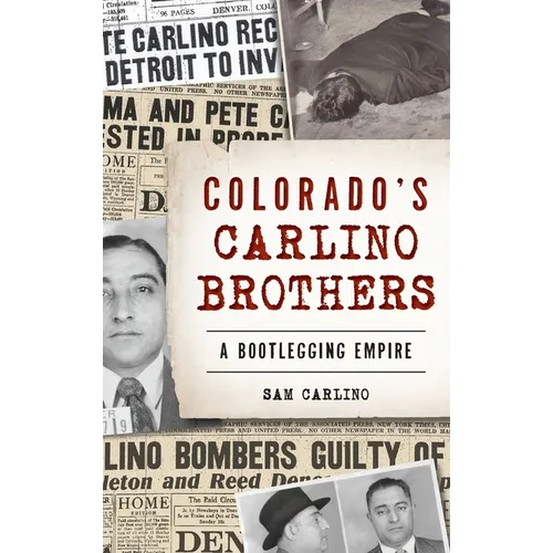 Colorado's Carlino Brothers: A Bootlegging Empire - Hardcover