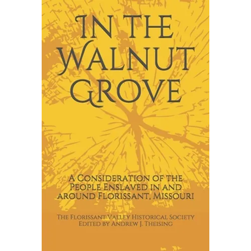 In the Walnut Grove: A Consideration of the People Enslaved in and around Florissant, Missouri - Paperback