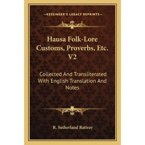 Hausa Folk-Lore Customs, Proverbs, Etc. V2: Collected and Transliterated with English Translation and Notes - Paperback