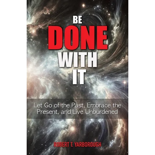 Be Done With It: Let Go of the Past, Embrace the Present, and Live Unburdened - Paperback