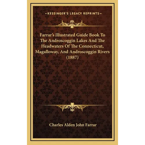Farrar's Illustrated Guide Book To The Androscoggin Lakes And The Headwaters Of The Connecticut, Magalloway, And Androscoggin Rivers (1887) - Hardcover