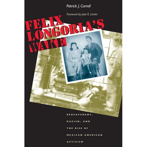 Felix Longoria's Wake: Bereavement, Racism, and the Rise of Mexican American Activism - Paperback