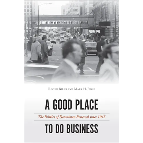 A Good Place to Do Business: The Politics of Downtown Renewal Since 1945 - Hardcover