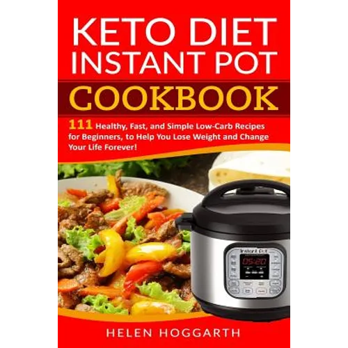 Keto Diet Instant Pot Cookbook: 111 Healthy, Fast, and Simple Low-Carb Recipes for Beginners, to Help You Lose Weight and Change Your Life Forever! Ke - Paperback