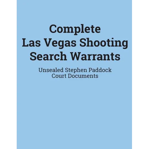 Complete Las Vegas Shooting Search Warrants: Unsealed Stephen Paddock Court Documents - Paperback