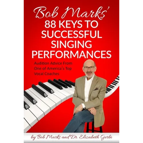 Bob Marks' 88 Keys to Successful Singing Performances: Audition Advice From One of America's Top Vocal Coaches - Paperback