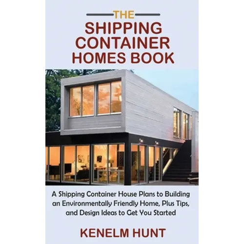 The Shipping Container Homes Book: A Shipping Container House Plans to Building an Environmentally Friendly Home, Plus Tips, and Design Ideas to Get Y - Hardcover