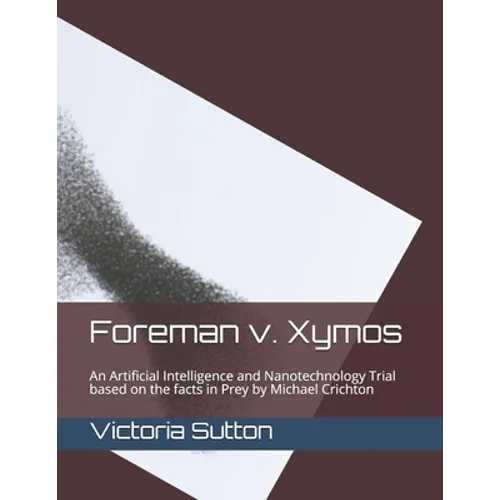 Foreman v. Xymos: A Nanotechnology Trial based the facts in Prey by Michael Crichton - Paperback