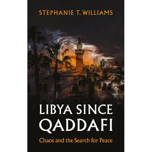 Libya Since Qaddafi: Chaos and the Search for Peace - Hardcover
