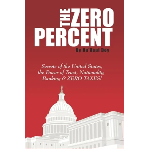 The ZERO Percent: Secrets of the United States, the Power of Trust, Nationality, Banking & ZERO TAXES! - Paperback