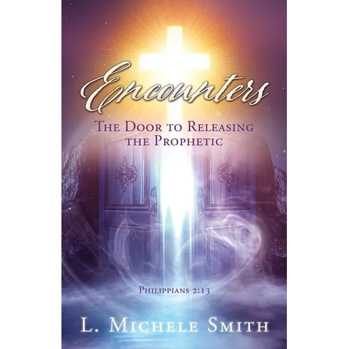 ENCOUNTERS, The Door to Releasing the Prophetic: Realizing He was there all the time. - Paperback