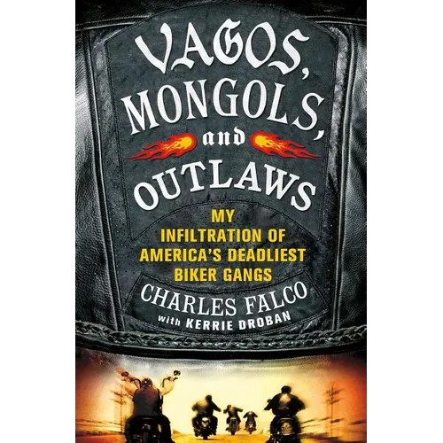 Vagos, Mongols, and Outlaws: My Infiltration of America's Deadliest Biker Gangs - Hardcover
