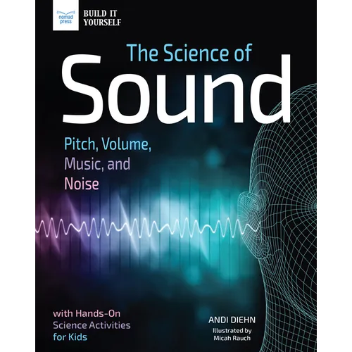 The Science of Sound: Pitch, Volume, Music, and Noise with Hands-On Science Activities for Kids - Hardcover