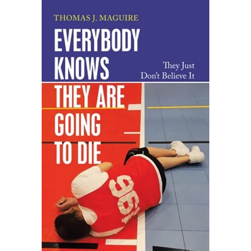 Everybody Knows They Are Going to Die: They Just Don't Believe It - Paperback