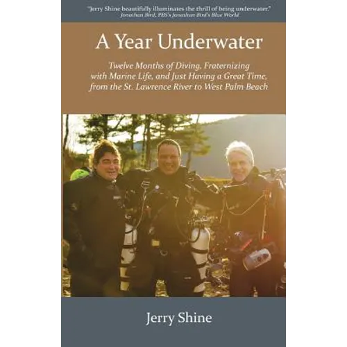 A Year Underwater: Twelve Months of Diving, Fraternizing with Marine Life, and Just Having a Great Time, from the St. Lawrence River to West Palm Beac - Paperback